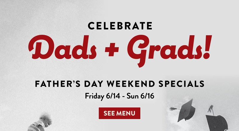 Celebrate Dads & Grads. Father's Day Weekend Specials